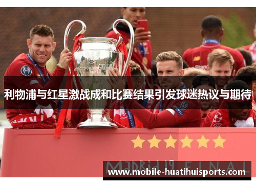 利物浦与红星激战成和比赛结果引发球迷热议与期待